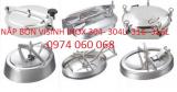 CUNG CẤP NẮP BỒN VI SINH ( MAINHOLE) SUS 304 - 304L- 316- 316L : GIAO HÀNG TOÀN QUỐC- GIÁ RẺ NHẤT VN